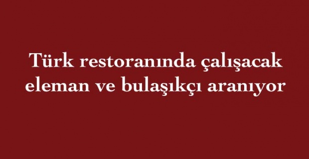 Türk restoranında çalışacak eleman ve bulaşıkçı aranıyor