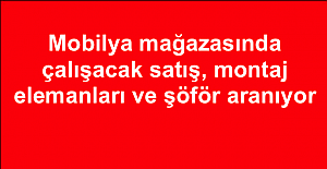 Mobilya mağazasında çalışacak satış, montaj elemanları ve şöför aranıyor